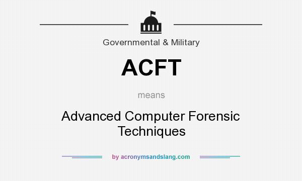 What does ACFT mean? It stands for Advanced Computer Forensic Techniques