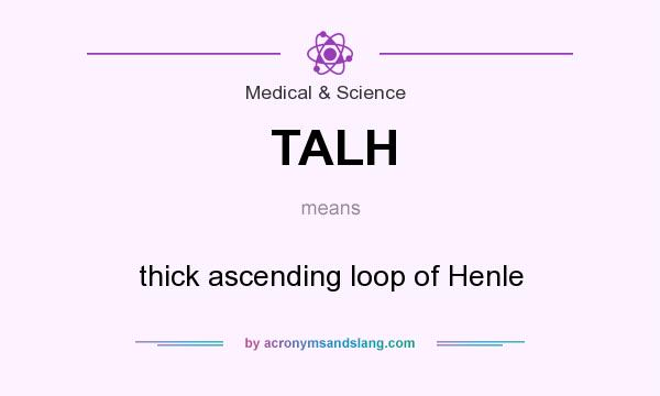 What does TALH mean? It stands for thick ascending loop of Henle