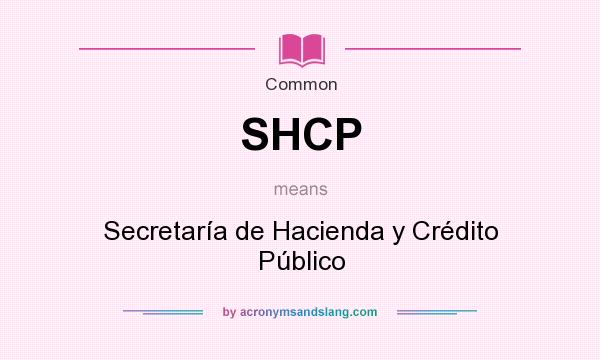 What does SHCP mean? It stands for Secretaría de Hacienda y Crédito Público