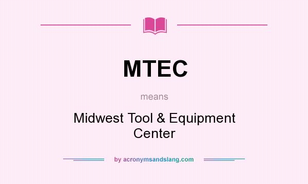 What does MTEC mean? It stands for Midwest Tool & Equipment Center