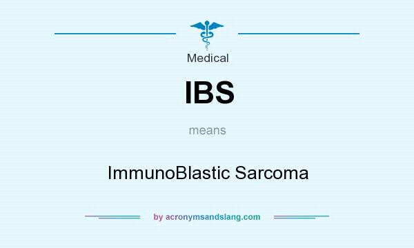 What does IBS mean? It stands for ImmunoBlastic Sarcoma
