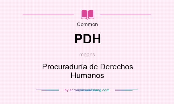 What does PDH mean? It stands for Procuraduría de Derechos Humanos