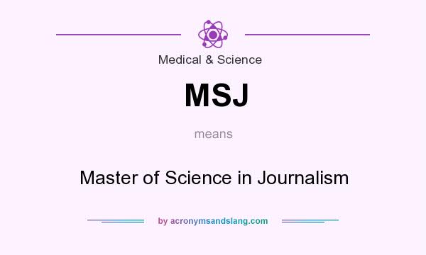 What does MSJ mean? It stands for Master of Science in Journalism