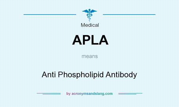 What does APLA mean? It stands for Anti Phospholipid Antibody