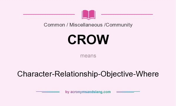 What does CROW mean? It stands for Character-Relationship-Objective-Where