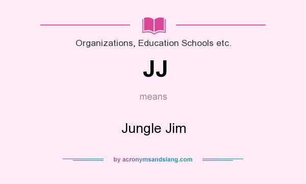 What does JJ mean? It stands for Jungle Jim