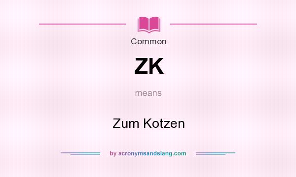 What does ZK mean? It stands for Zum Kotzen