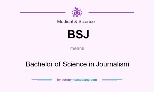What does BSJ mean? It stands for Bachelor of Science in Journalism