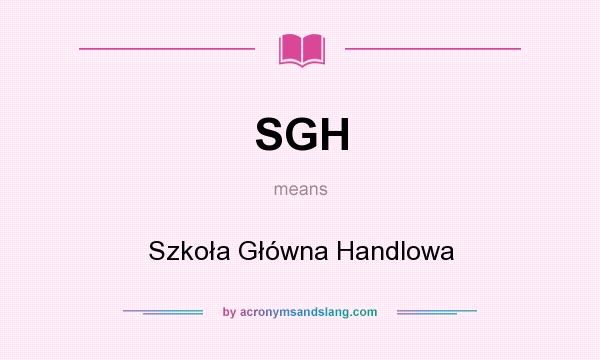 What does SGH mean? It stands for Szkoła Główna Handlowa