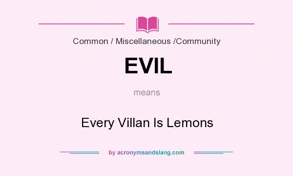 What does EVIL mean? It stands for Every Villan Is Lemons