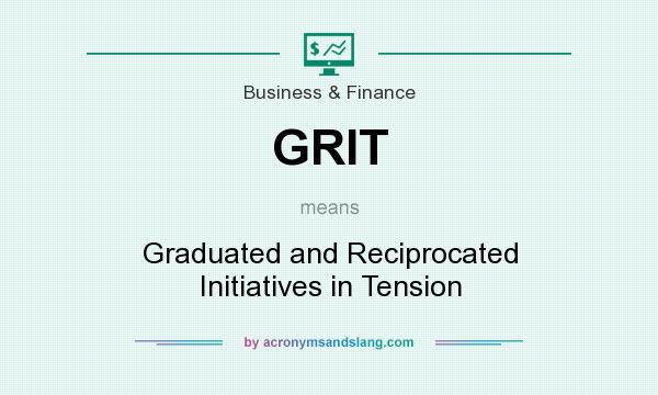 What does GRIT mean? It stands for Graduated and Reciprocated Initiatives in Tension