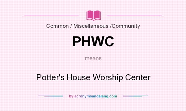 What does PHWC mean? It stands for Potter`s House Worship Center