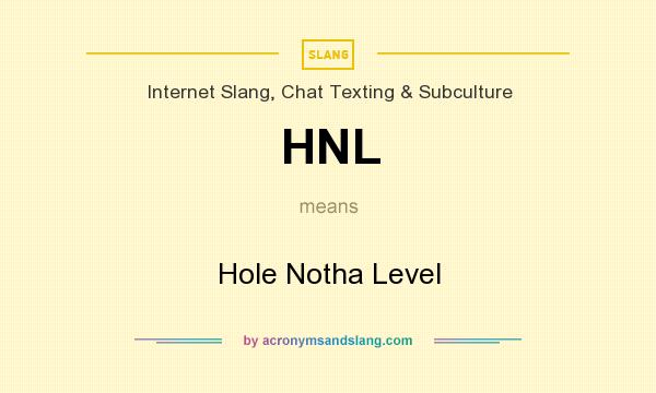 What does HNL mean? It stands for Hole Notha Level