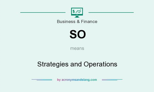 What does SO mean? It stands for Strategies and Operations