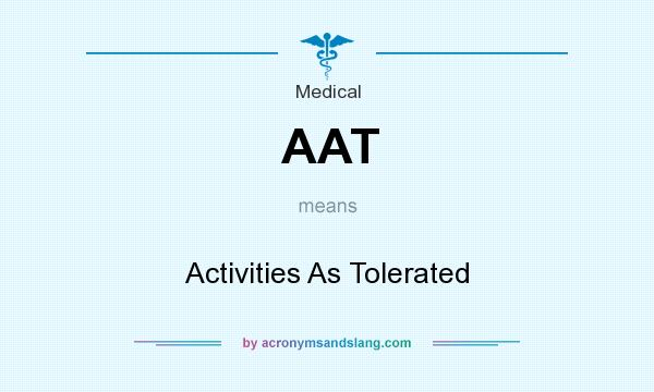 What does AAT mean? It stands for Activities As Tolerated