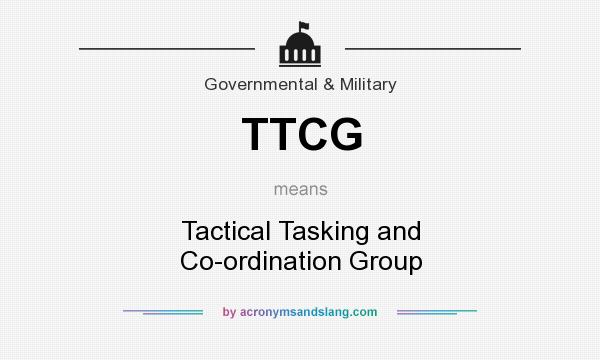 What does TTCG mean? It stands for Tactical Tasking and Co-ordination Group