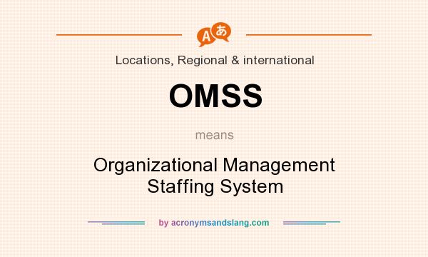 What does OMSS mean? It stands for Organizational Management Staffing System
