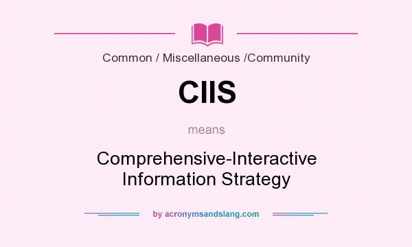What does CIIS mean? It stands for Comprehensive-Interactive Information Strategy