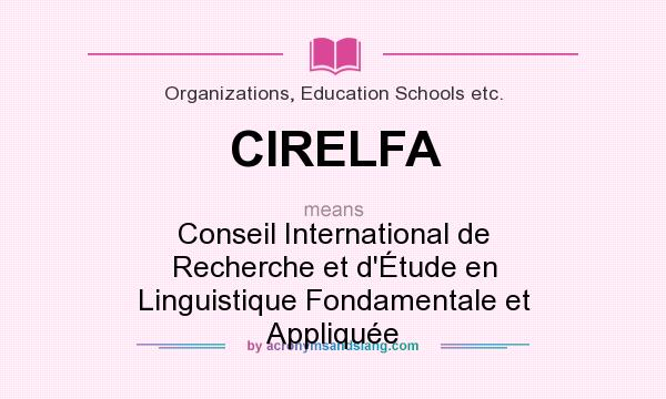 What does CIRELFA mean? It stands for Conseil International de Recherche et d`Étude en Linguistique Fondamentale et Appliquée