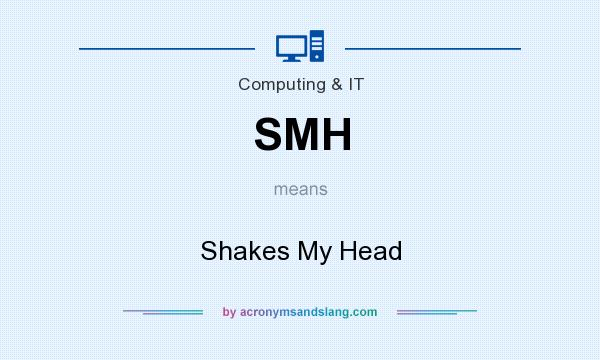 What does SMH mean? It stands for Shakes My Head
