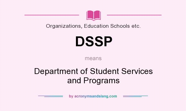 What does DSSP mean? It stands for Department of Student Services and Programs