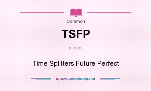 What does TSFP mean? It stands for Time Splitters Future Perfect