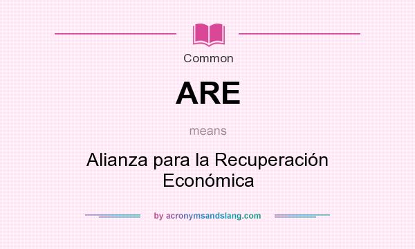 What does ARE mean? It stands for Alianza para la Recuperación Económica