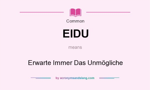 What does EIDU mean? It stands for Erwarte Immer Das Unmögliche