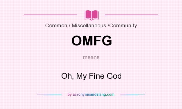 What does OMFG mean? It stands for Oh, My Fine God