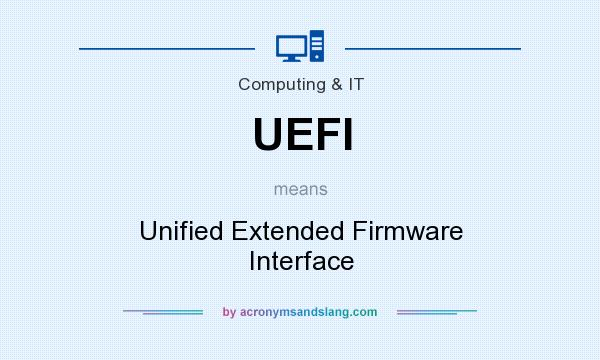 What does UEFI mean? It stands for Unified Extended Firmware Interface