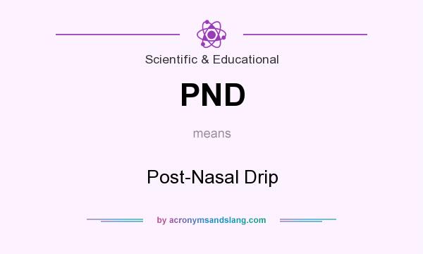 What does PND mean? It stands for Post-Nasal Drip