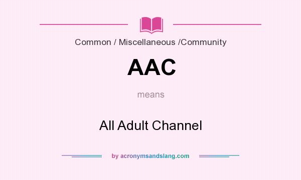What does AAC mean? It stands for All Adult Channel