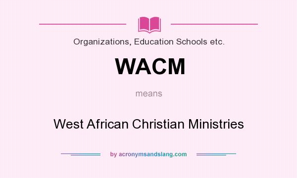 What does WACM mean? It stands for West African Christian Ministries