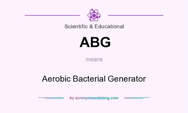 What does ABG mean? It stands for Aerobic Bacterial Generator