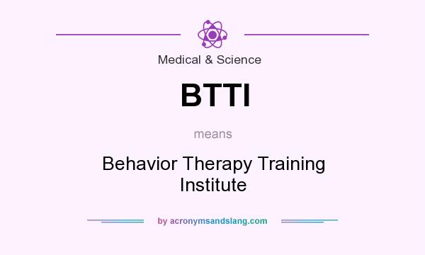 What does BTTI mean? It stands for Behavior Therapy Training Institute