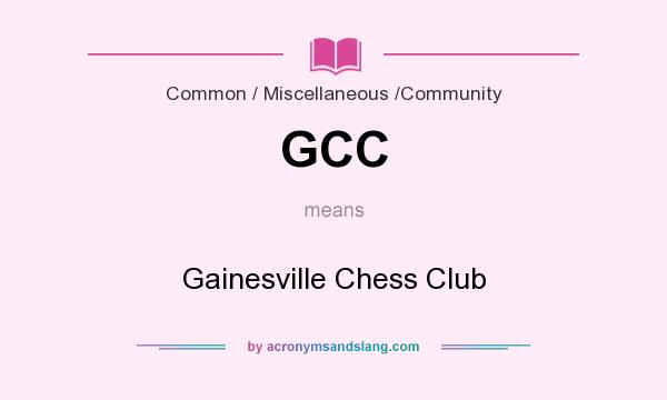 What does GCC mean? It stands for Gainesville Chess Club