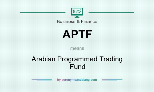 What does APTF mean? It stands for Arabian Programmed Trading Fund