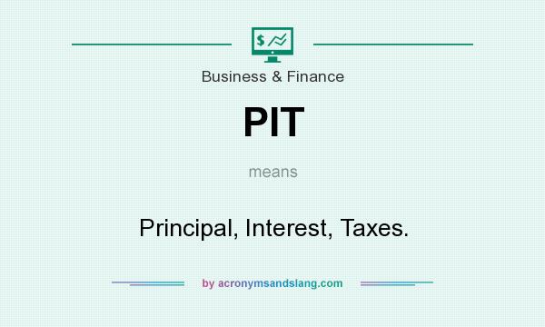 What does PIT mean? It stands for Principal, Interest, Taxes.