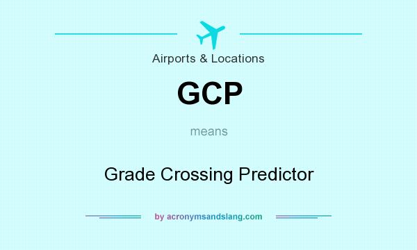What does GCP mean? It stands for Grade Crossing Predictor
