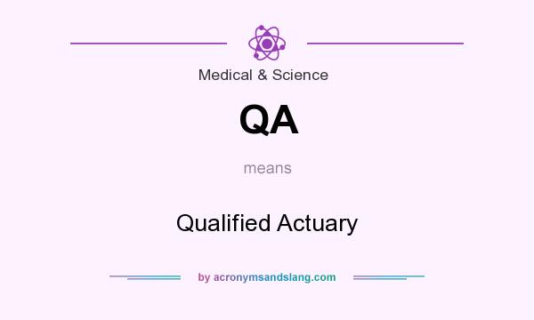 What does QA mean? It stands for Qualified Actuary