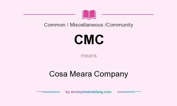 What does CMC mean? It stands for Cosa Meara Company