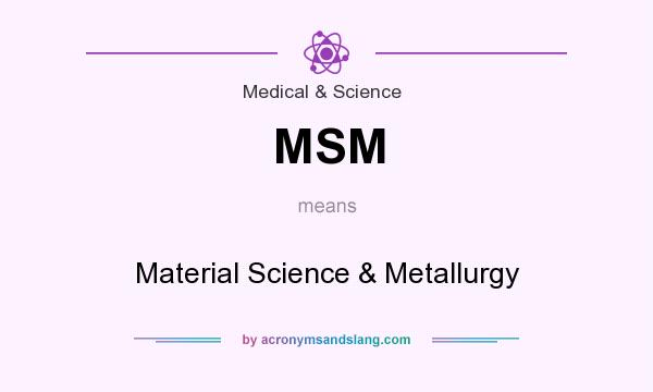 What does MSM mean? It stands for Material Science & Metallurgy