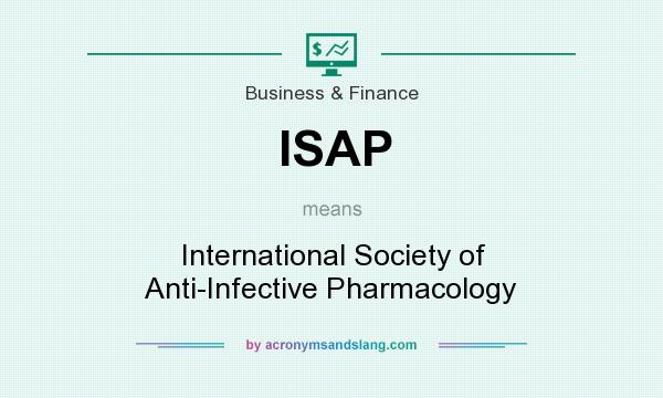 What does ISAP mean? It stands for International Society of Anti-Infective Pharmacology