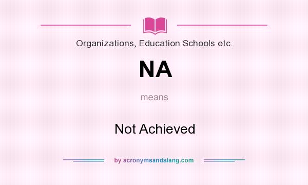 What does NA mean? It stands for Not Achieved