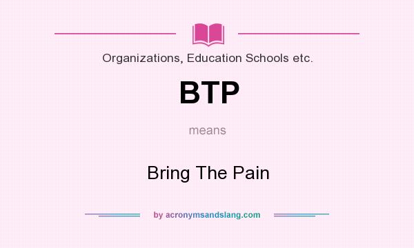 What does BTP mean? It stands for Bring The Pain