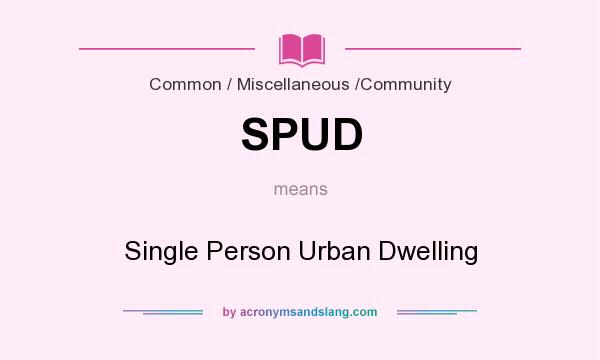 What does SPUD mean? It stands for Single Person Urban Dwelling
