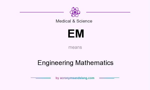 What does EM mean? It stands for Engineering Mathematics