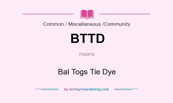 What does BTTD mean? It stands for Bal Togs Tie Dye