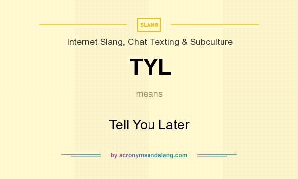 What does TYL mean? It stands for Tell You Later