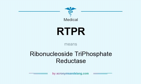What does RTPR mean? It stands for Ribonucleoside TriPhosphate Reductase